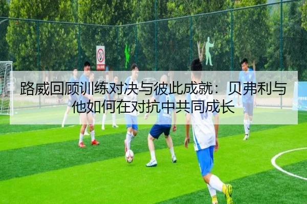 路威回顾训练对决与彼此成就：贝弗利与他如何在对抗中共同成长
